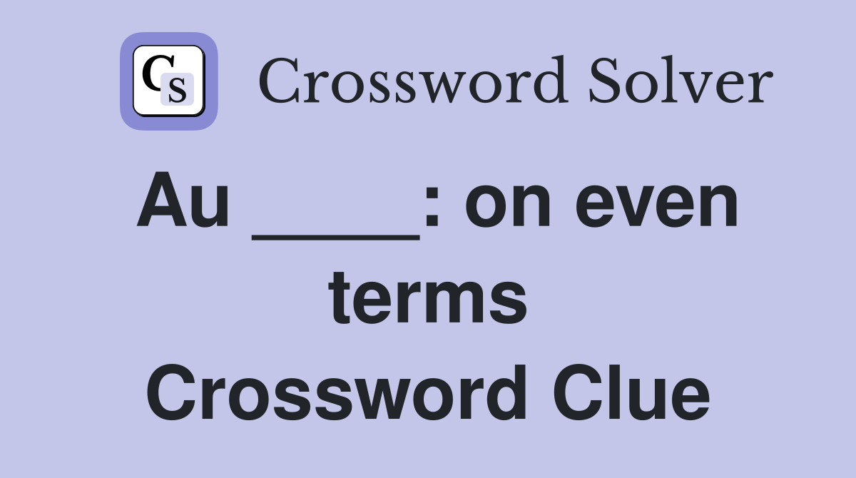 Au ____: on even terms Crossword Clue