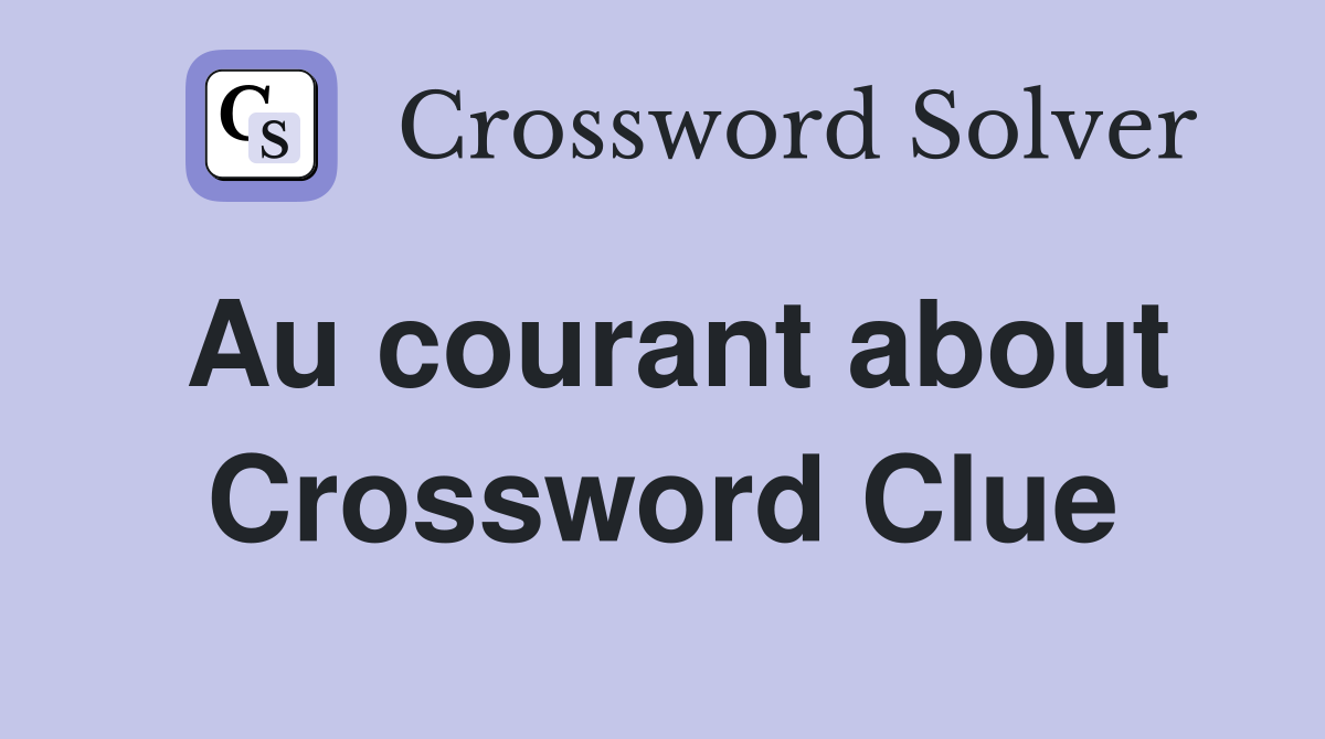 Au courant about Crossword Clue