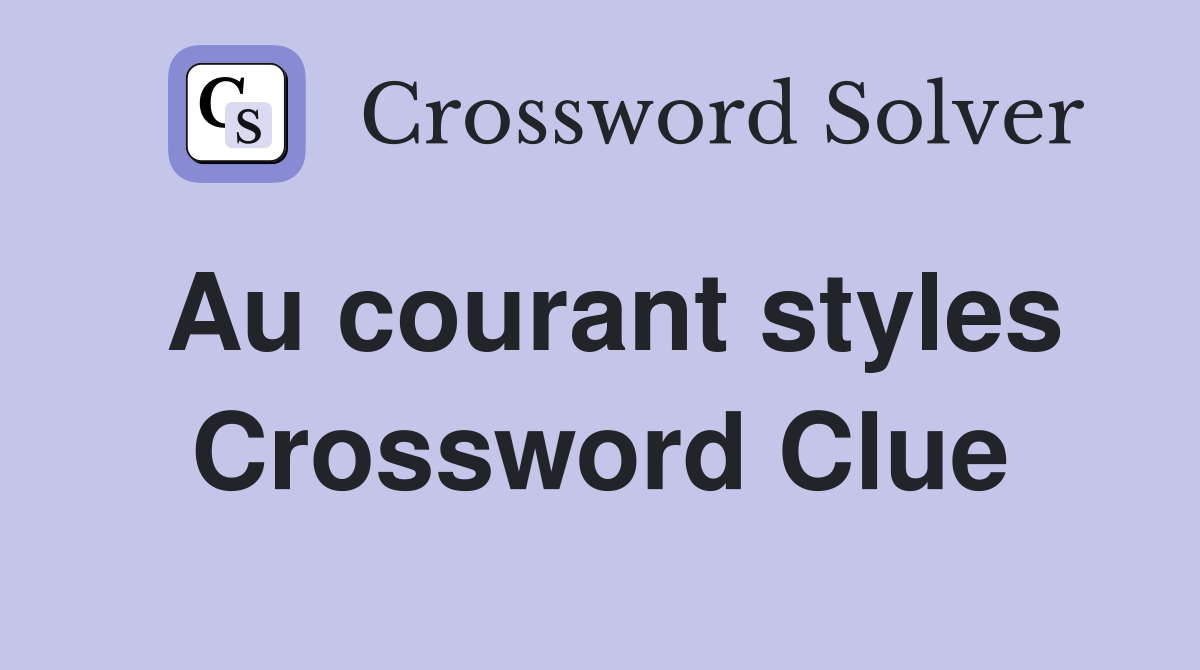 Au courant styles Crossword Clue
