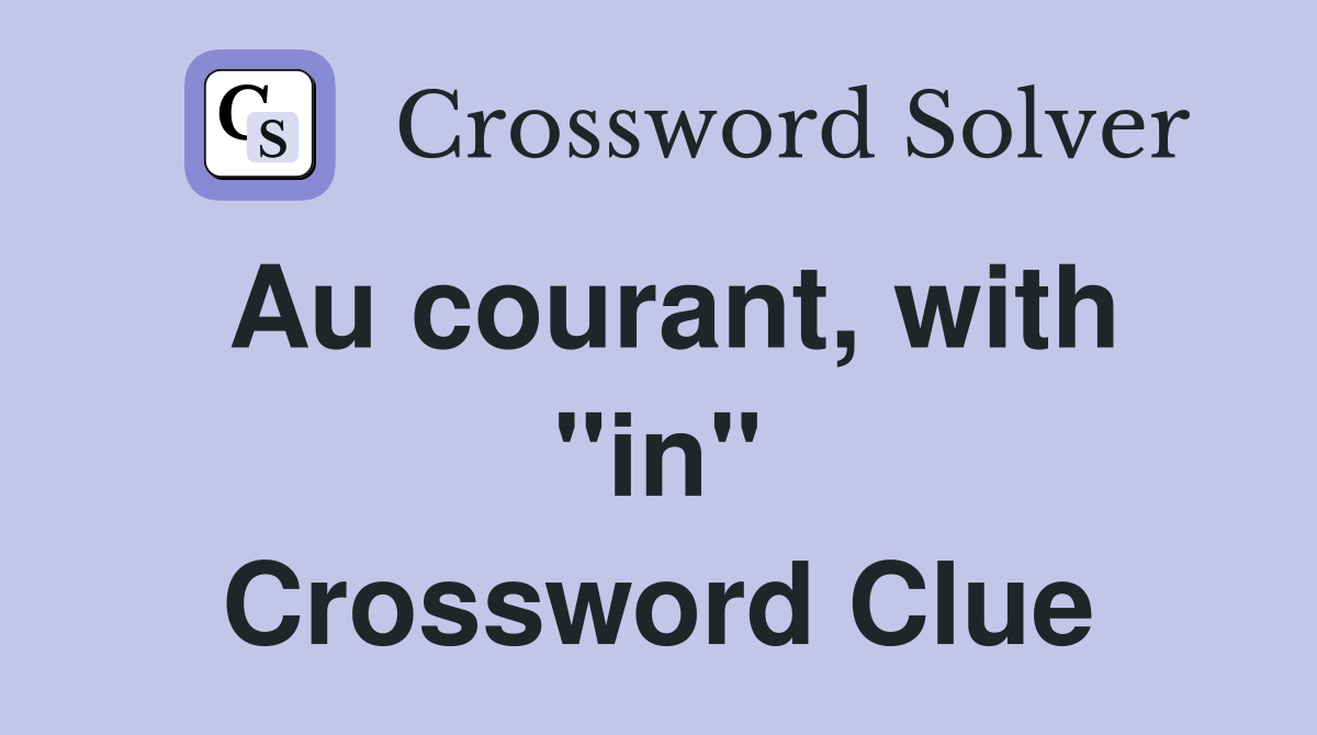 Au courant, with "in" Crossword Clue