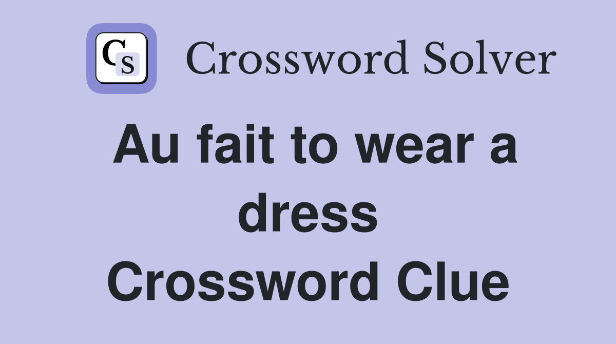 Au fait to wear a dress Crossword Clue