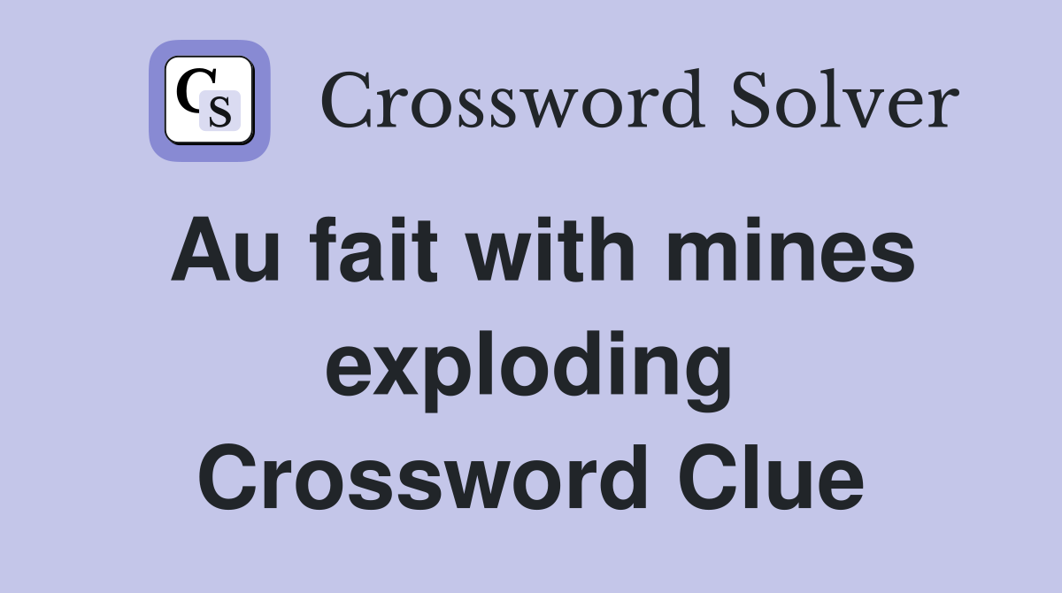 Au fait with mines exploding Crossword Clue