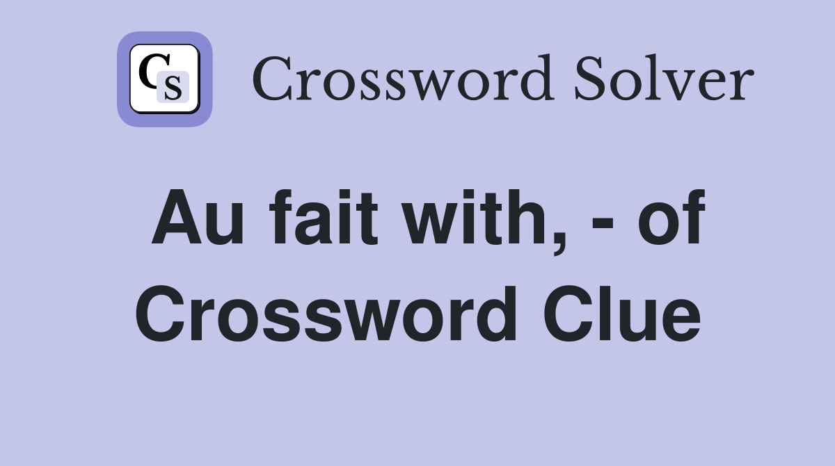 Au fait with, - of Crossword Clue
