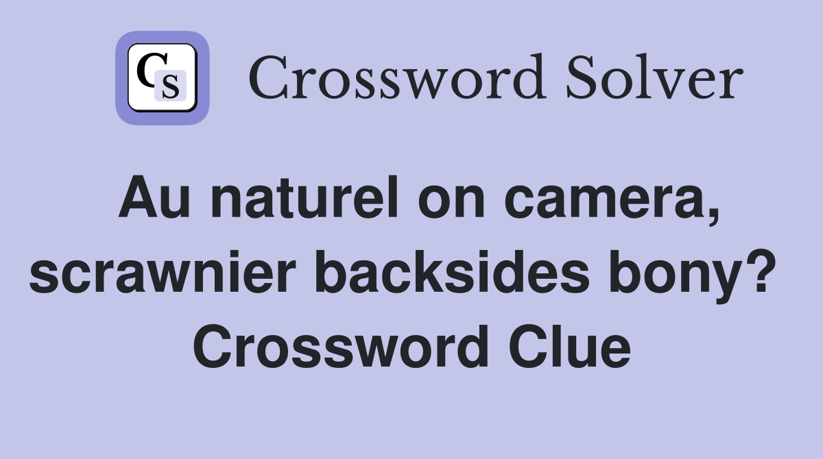 Au naturel on camera, scrawnier backsides bony?  Crossword Clue