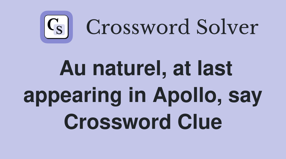 Au naturel, at last appearing in Apollo, say Crossword Clue