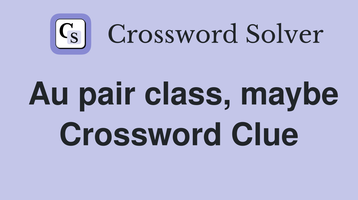 Au pair class, maybe Crossword Clue