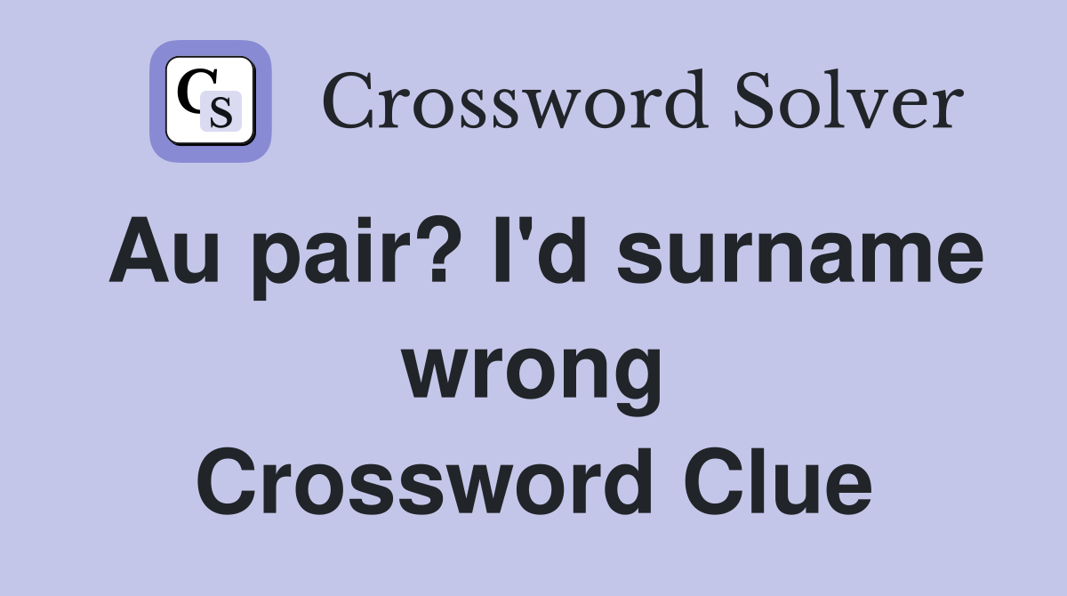 Au pair? I'd surname wrong Crossword Clue