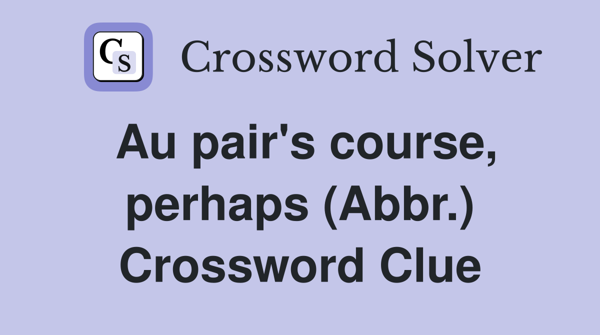 Au pair's course, perhaps (Abbr.) Crossword Clue