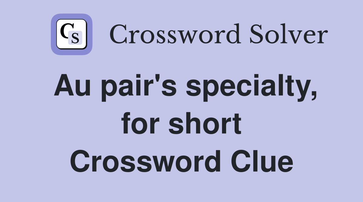 Au pair's specialty, for short Crossword Clue