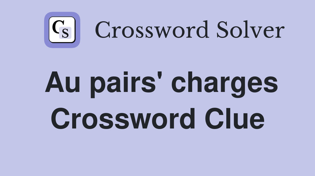 Au pairs' charges Crossword Clue