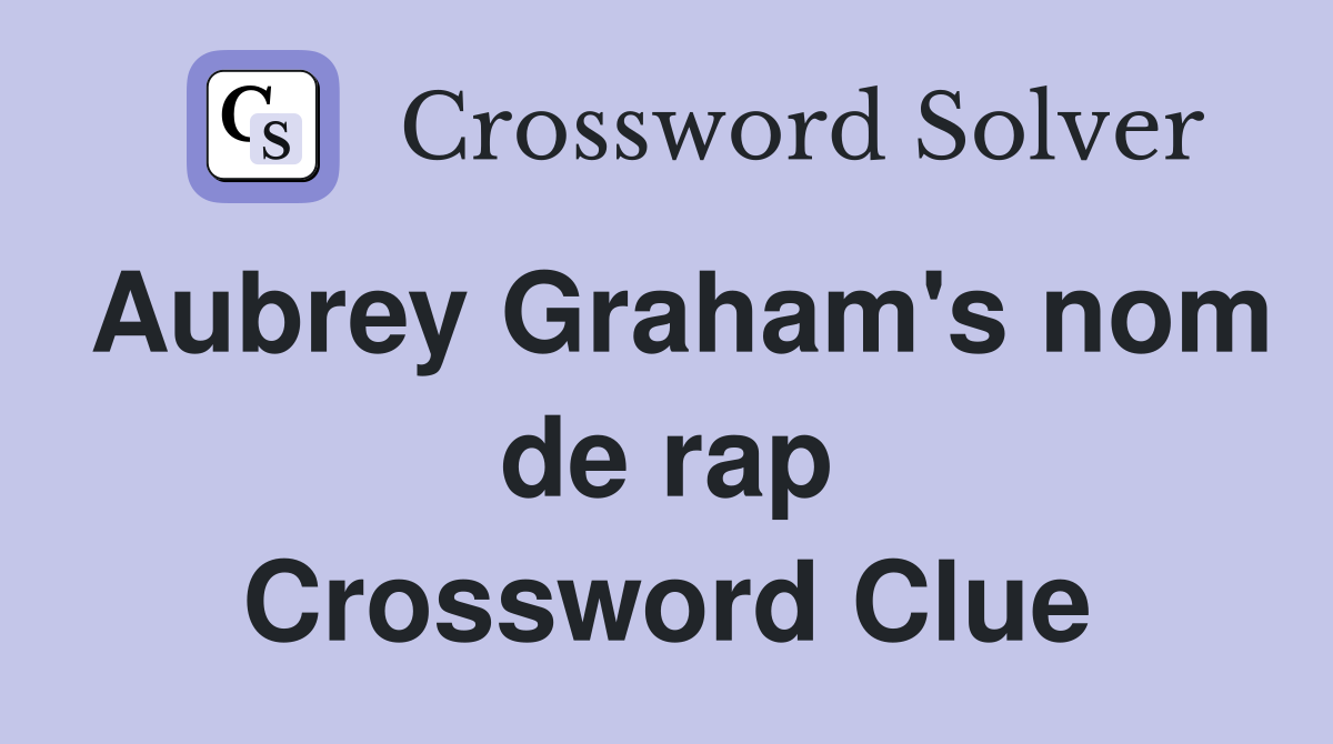 Aubrey Graham's nom de rap Crossword Clue