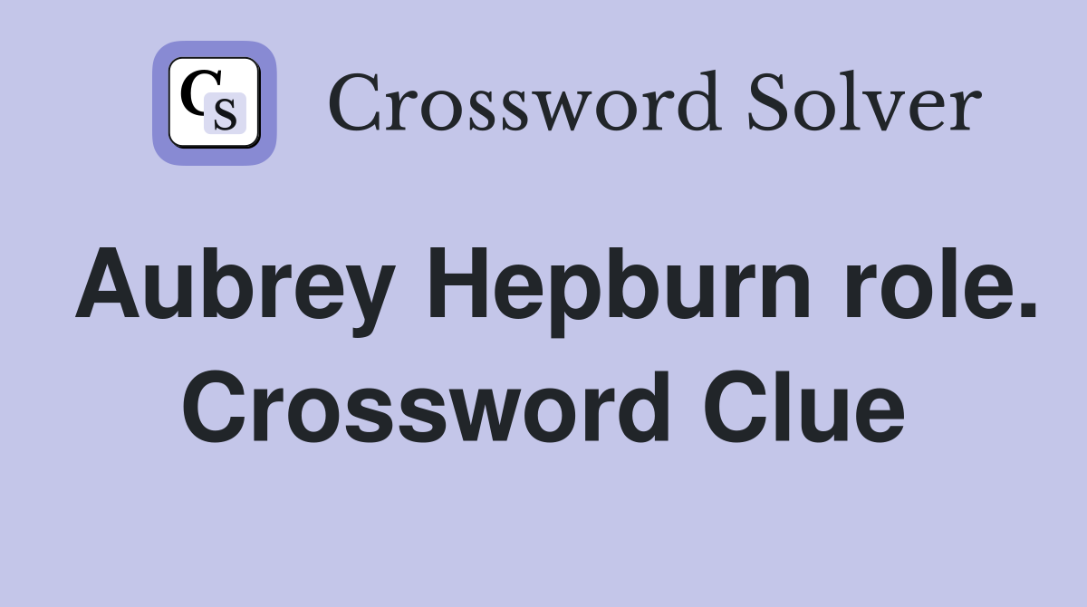 Aubrey Hepburn role. Crossword Clue