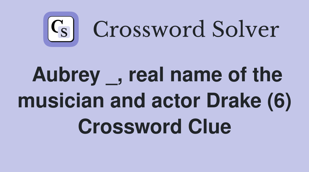 Aubrey _, real name of the musician and actor Drake (6) Crossword Clue