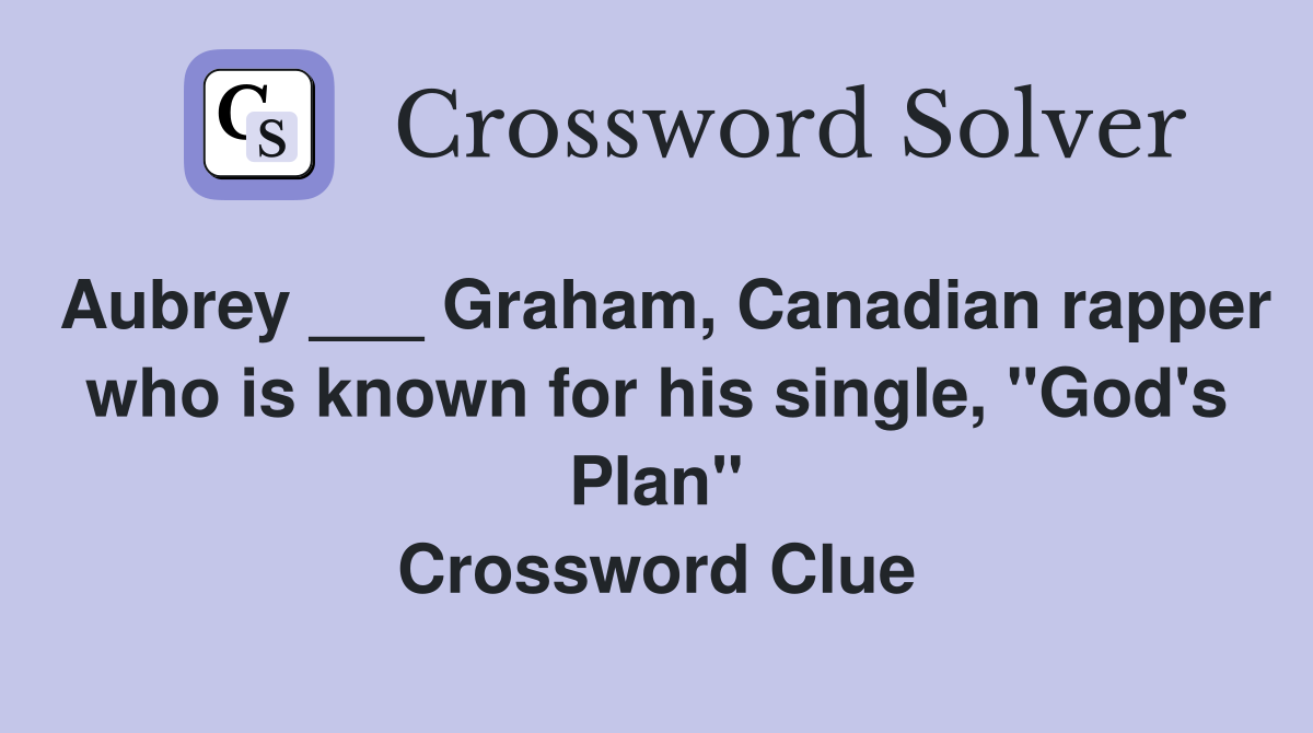 Aubrey ___ Graham, Canadian rapper who is known for his single, "God's Plan" Crossword Clue