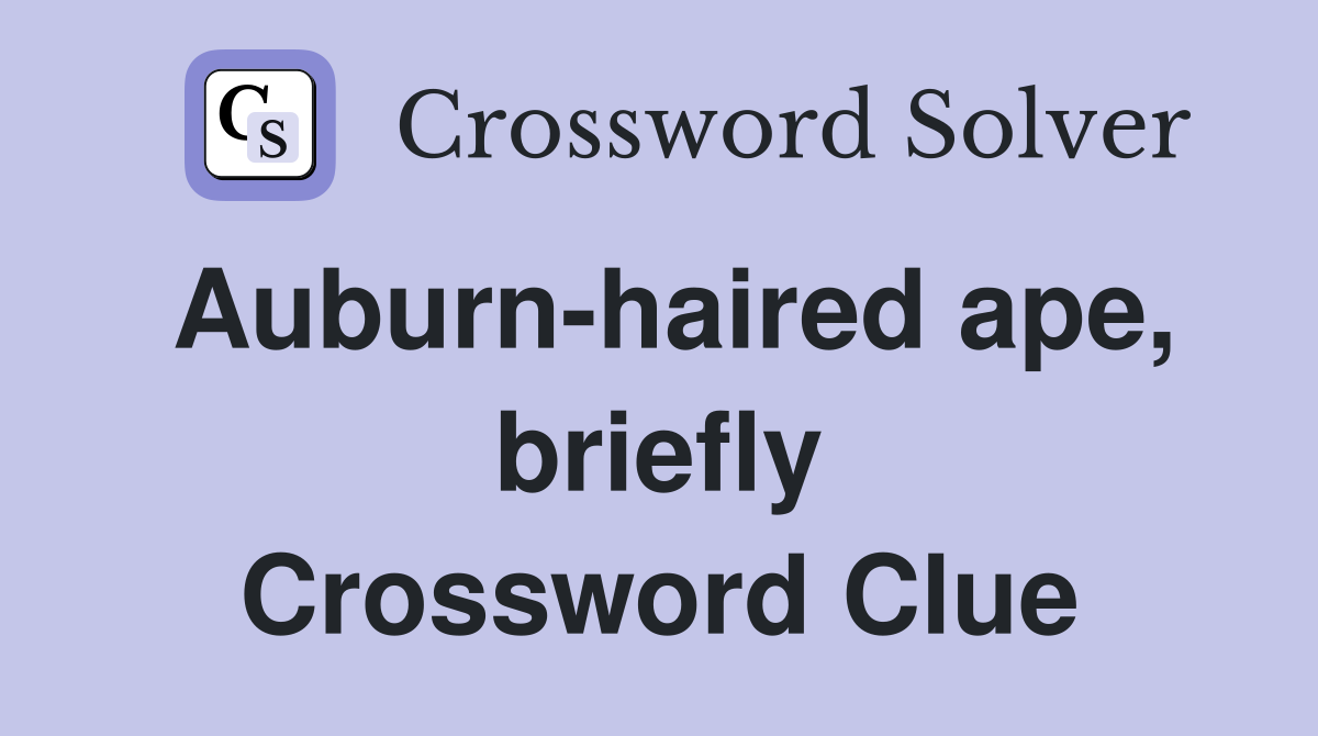 Auburn-haired ape, briefly Crossword Clue