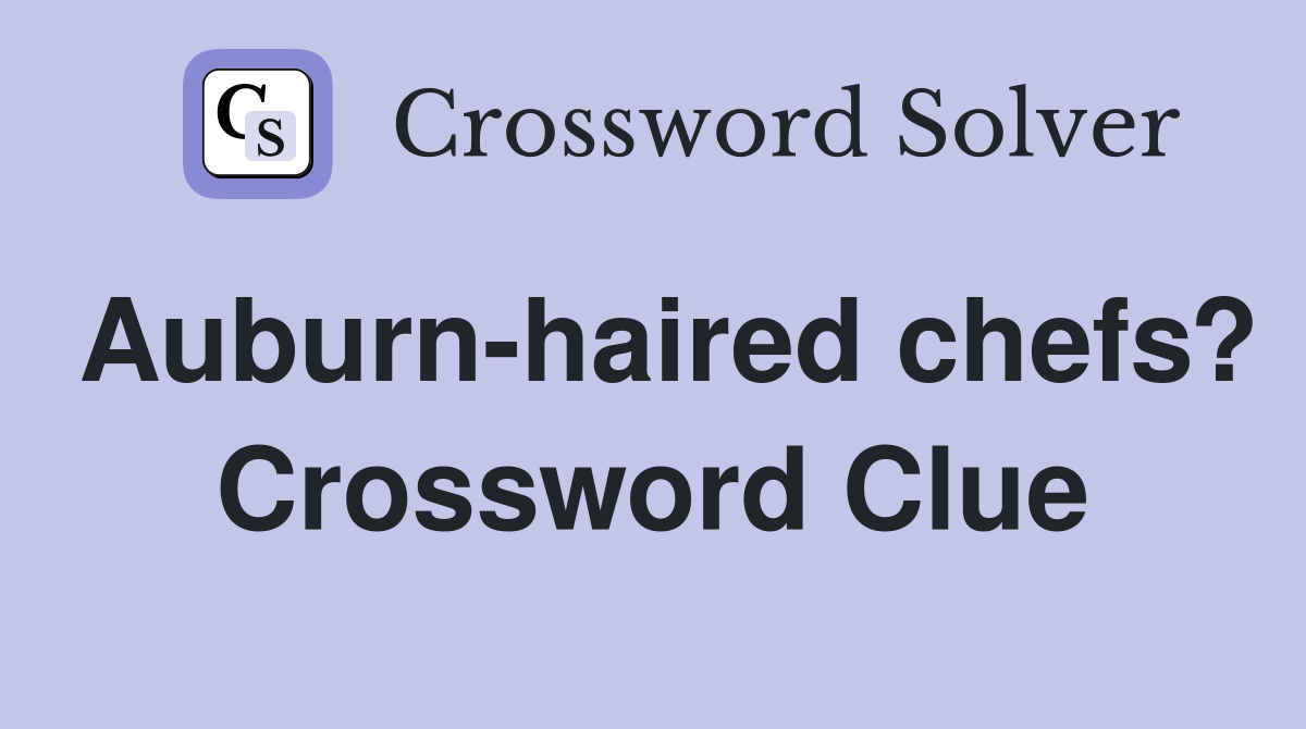 Auburn-haired chefs? Crossword Clue