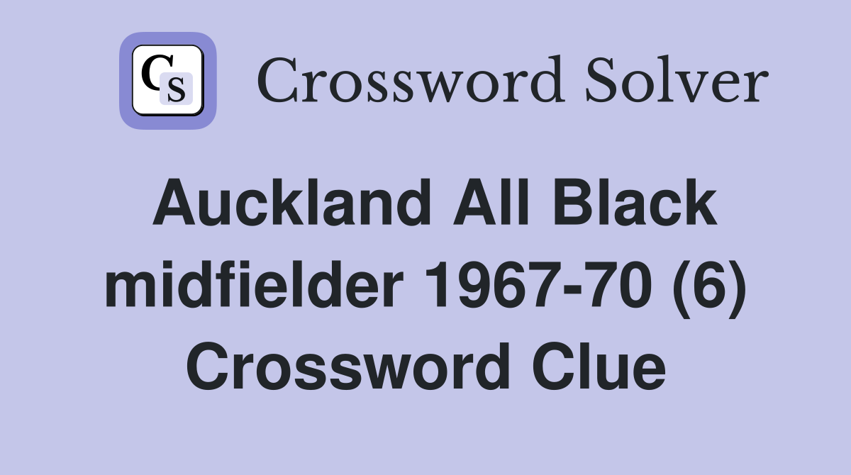 Auckland All Black midfielder 1967-70 (6) Crossword Clue