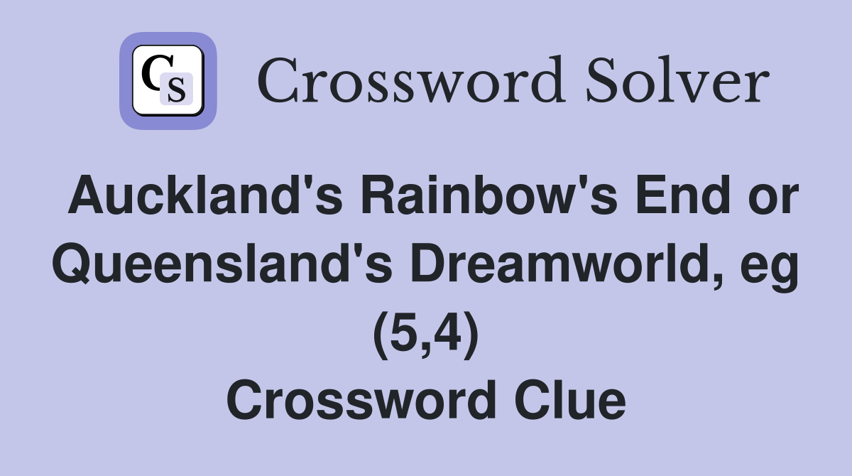 Auckland's Rainbow's End or Queensland's Dreamworld, eg (5,4) Crossword Clue