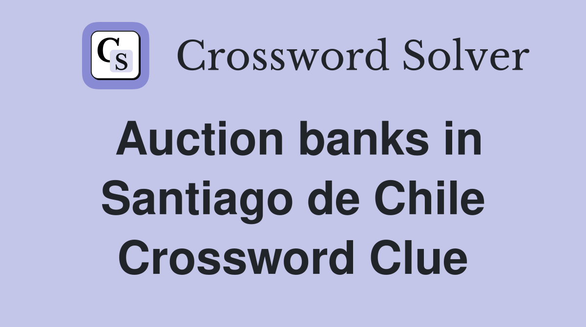 Auction banks in Santiago de Chile Crossword Clue