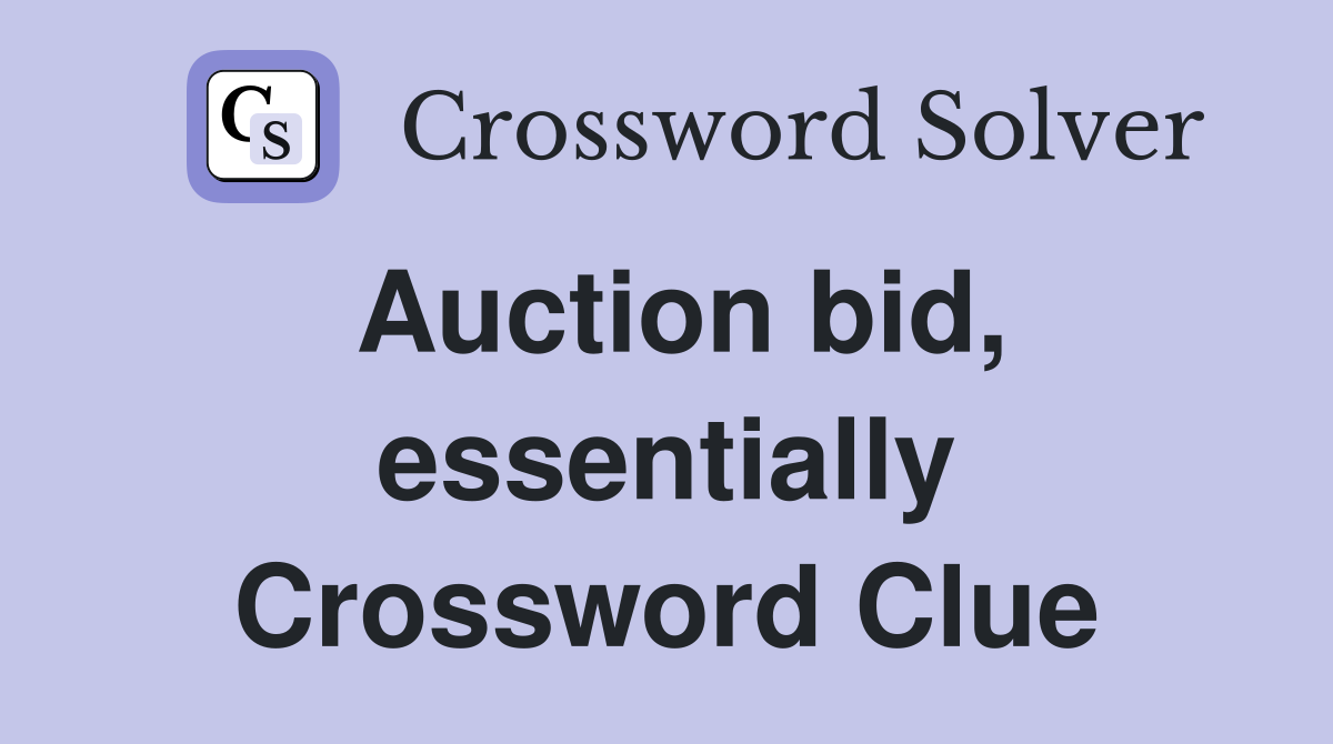 Auction bid, essentially Crossword Clue