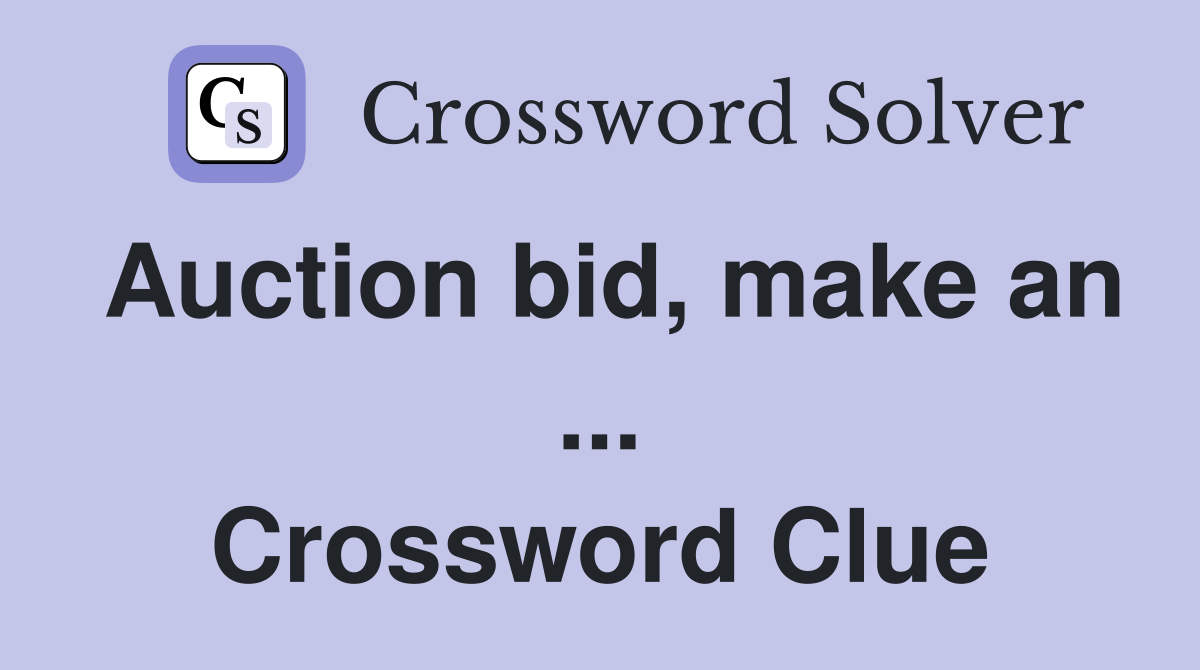 Auction bid, make an ... Crossword Clue