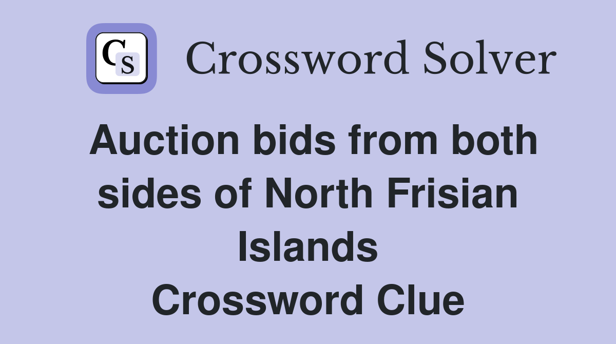 Auction bids from both sides of North Frisian Islands Crossword Clue