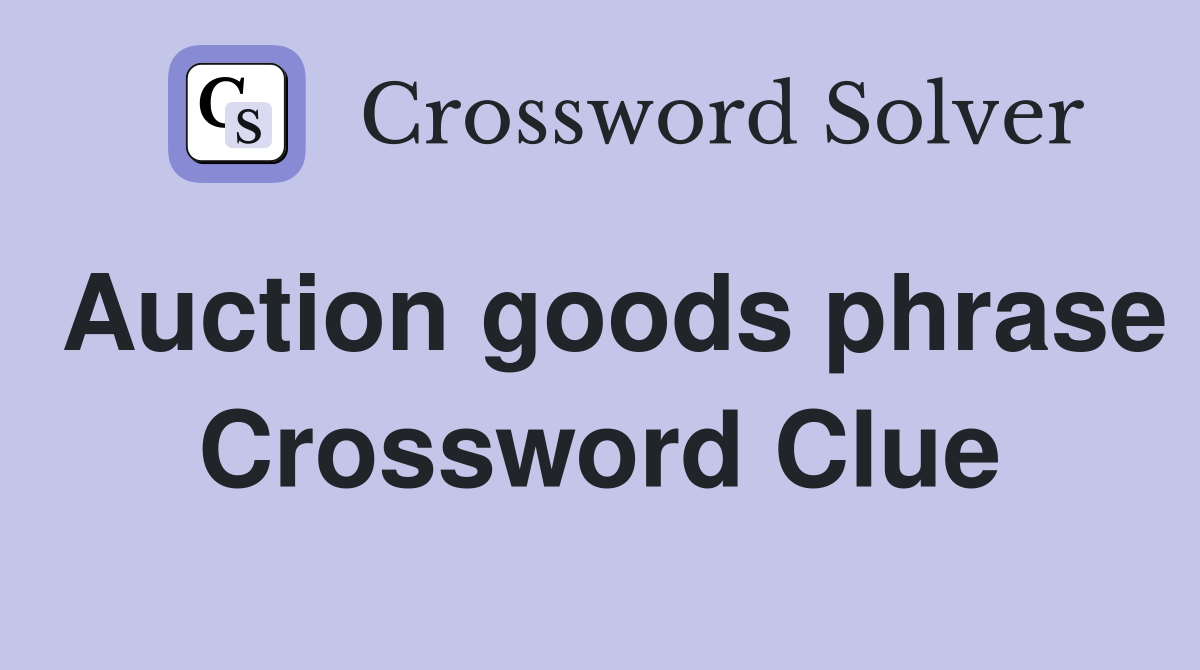 Auction goods phrase Crossword Clue