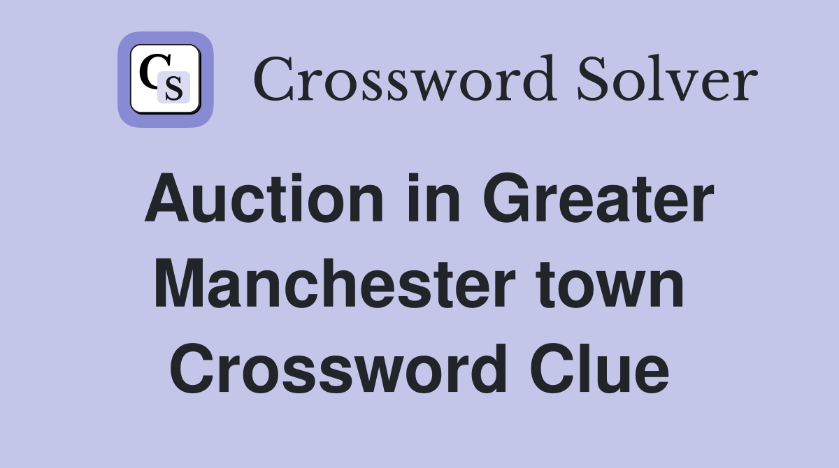 Auction in Greater Manchester town Crossword Clue