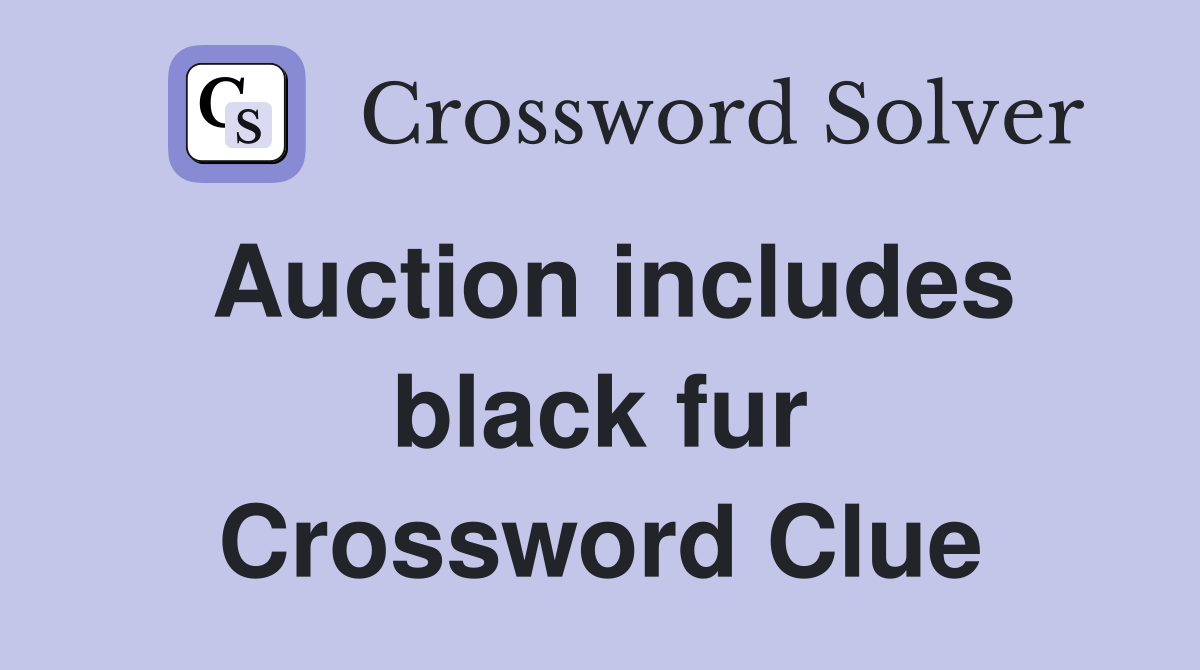 Auction includes black fur Crossword Clue
