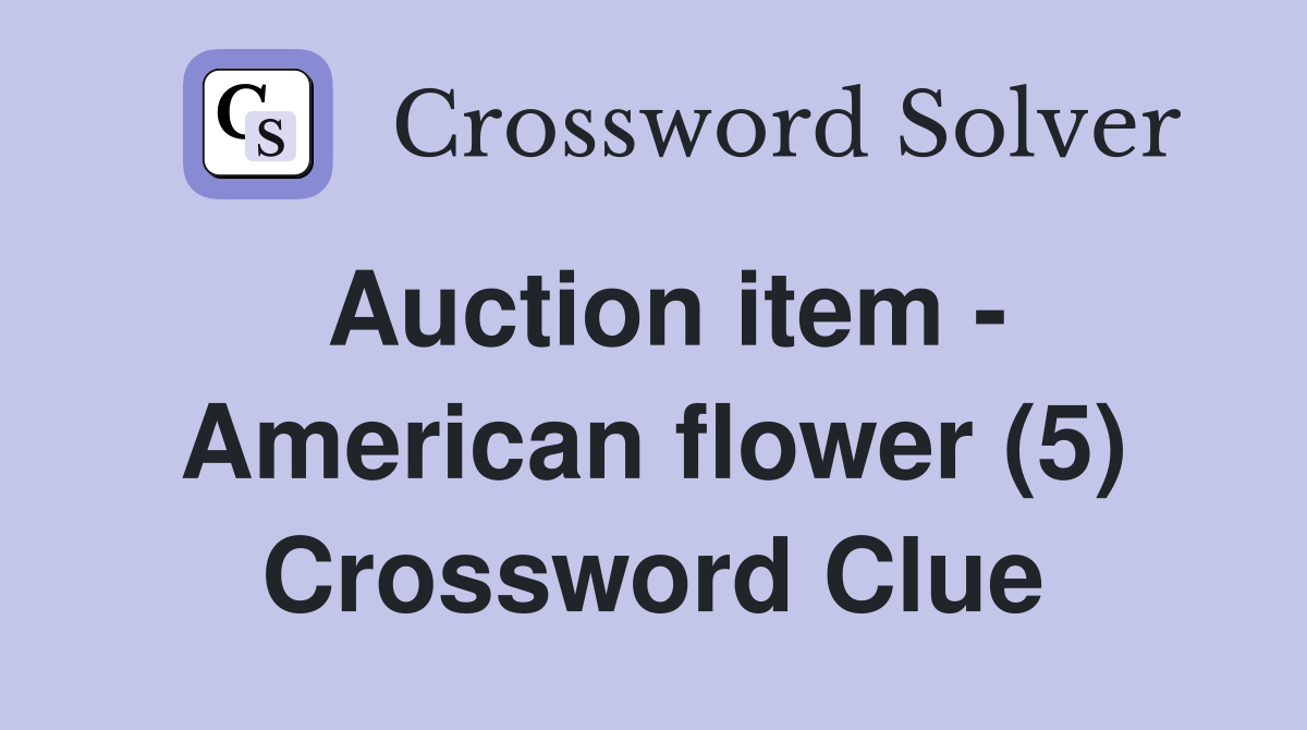 Auction item - American flower (5) Crossword Clue