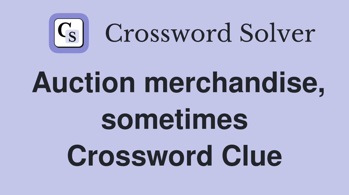 Auction merchandise, sometimes Crossword Clue