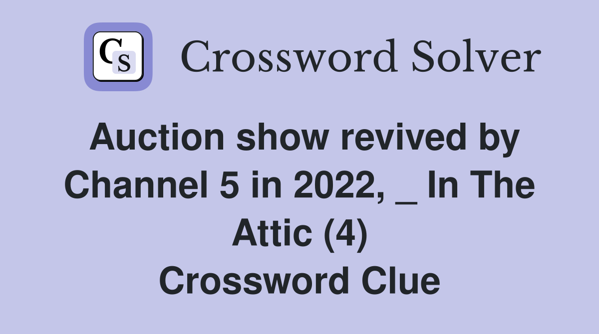 Auction show revived by Channel 5 in 2022, _ In The Attic (4) Crossword Clue