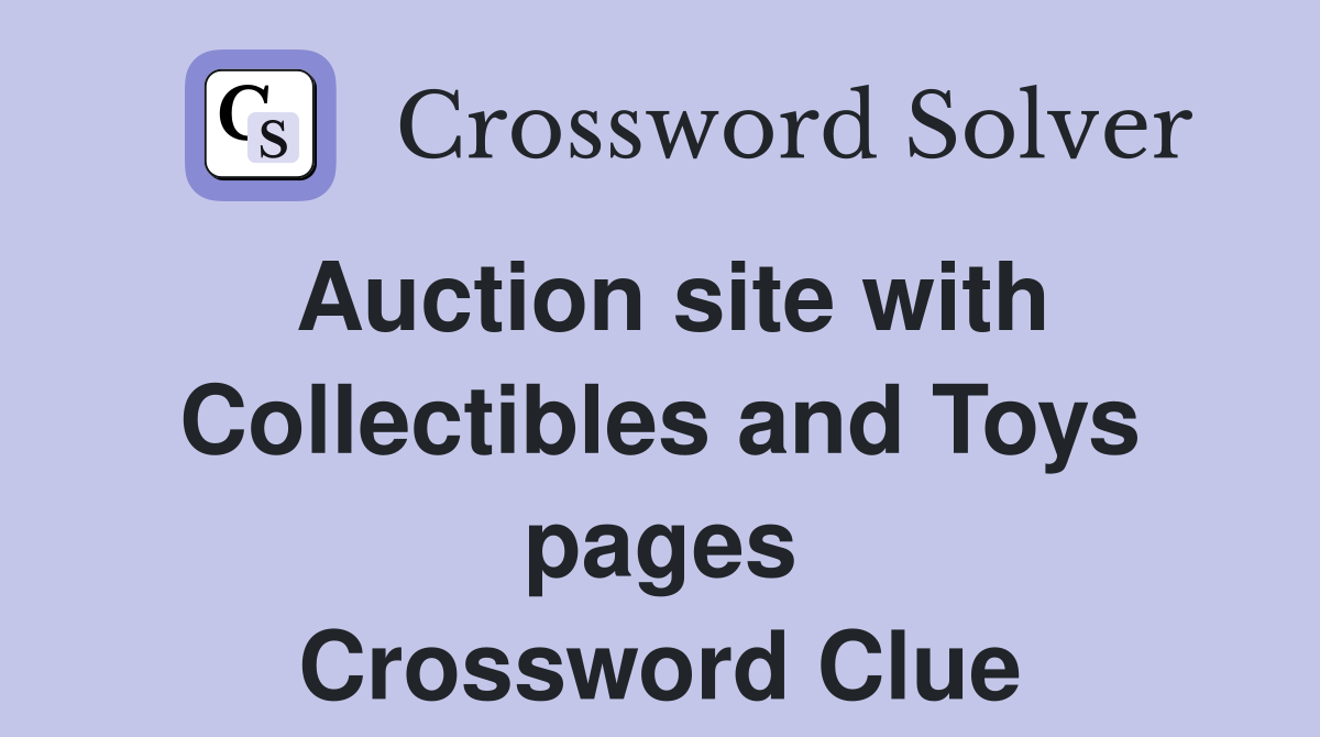 Auction site with Collectibles and Toys pages Crossword Clue