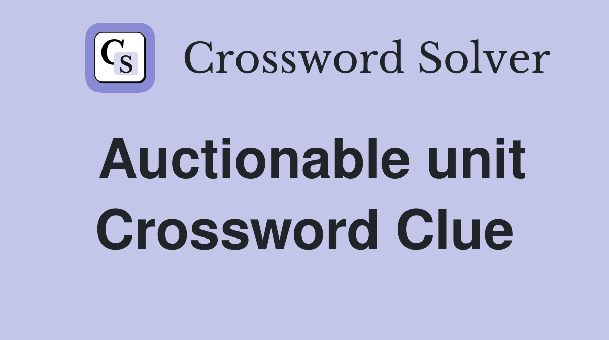 Auctionable unit Crossword Clue