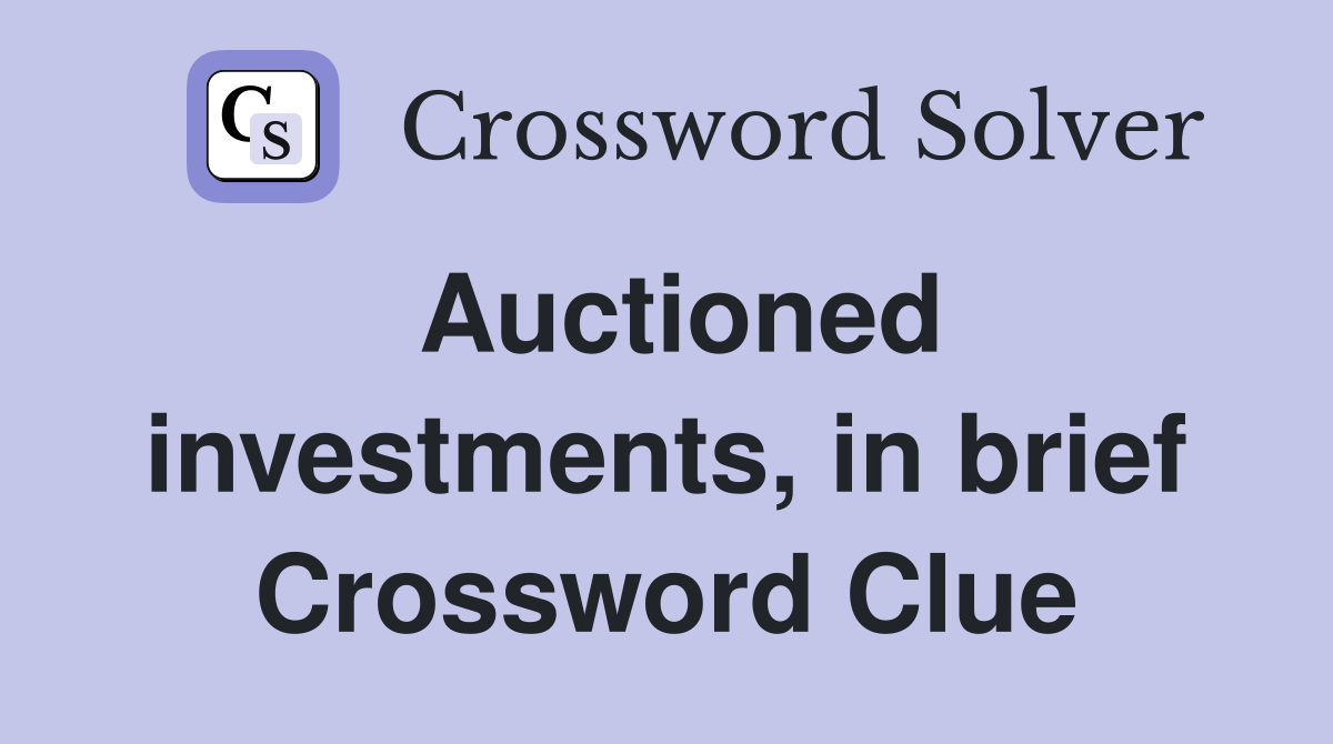 Auctioned investments, in brief Crossword Clue