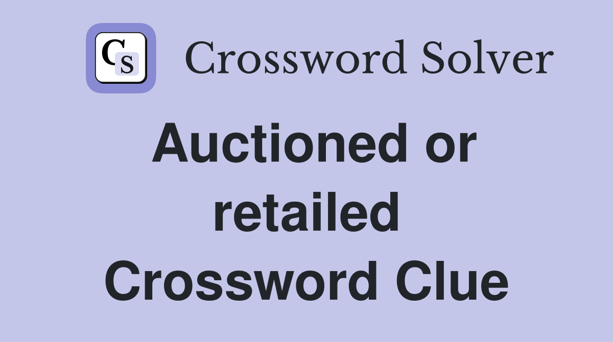 Auctioned or retailed Crossword Clue