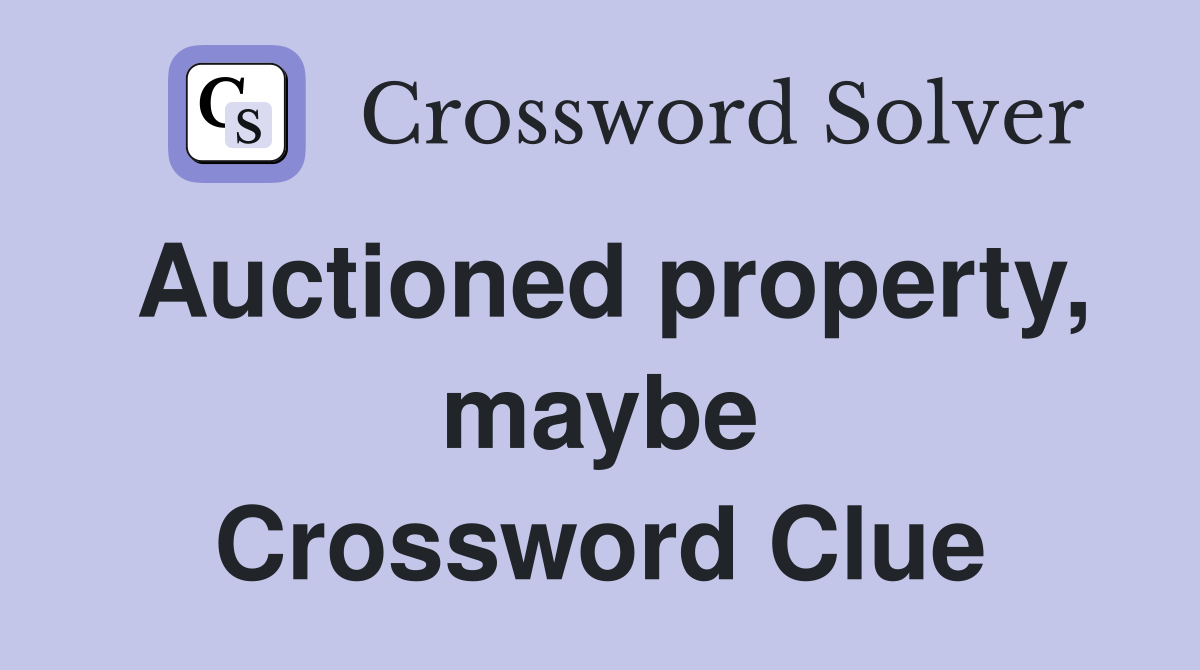 Auctioned property, maybe Crossword Clue
