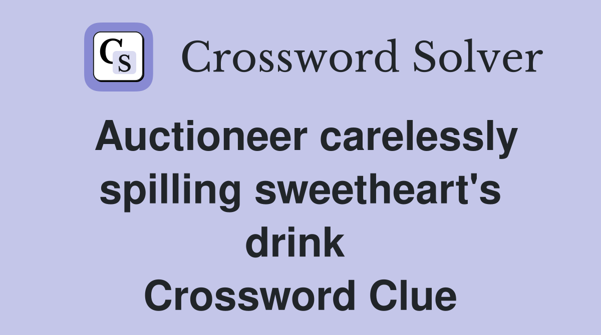 Auctioneer carelessly spilling sweetheart's drink  Crossword Clue