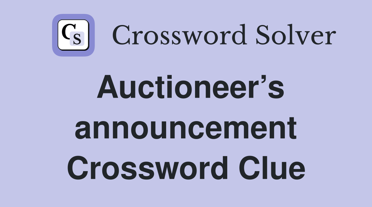 Auctioneer’s announcement Crossword Clue