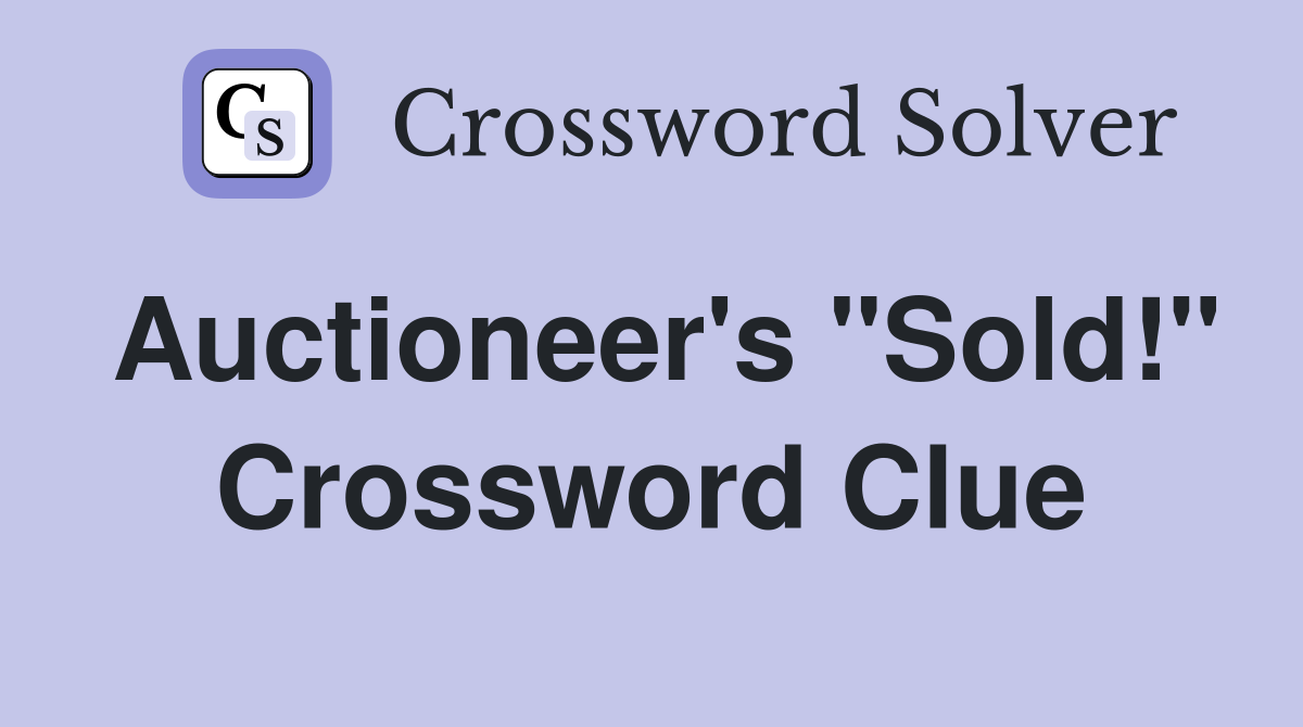 Auctioneer's "Sold!" Crossword Clue