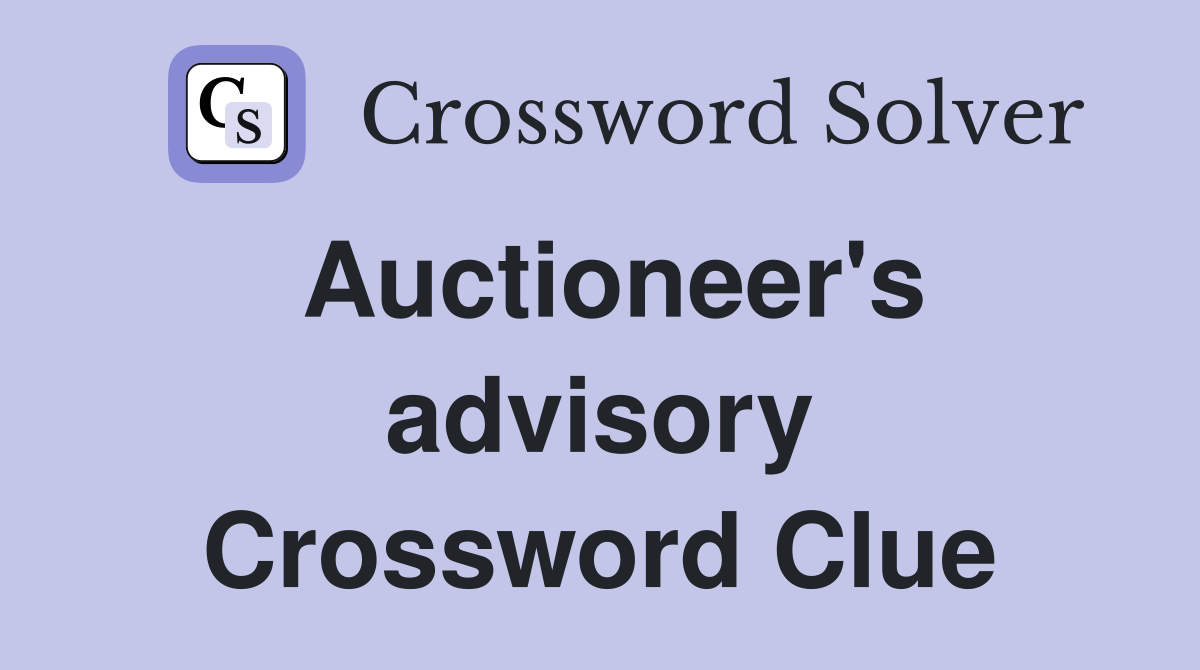 Auctioneer's advisory Crossword Clue