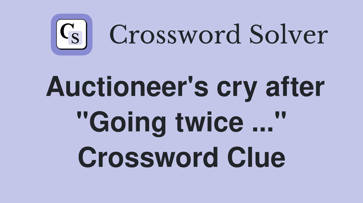 Auctioneer's cry after "Going twice ..." Crossword Clue