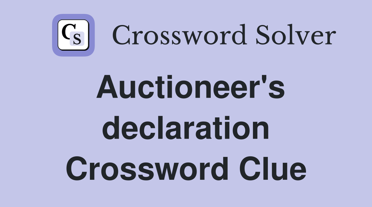 Auctioneer's declaration Crossword Clue
