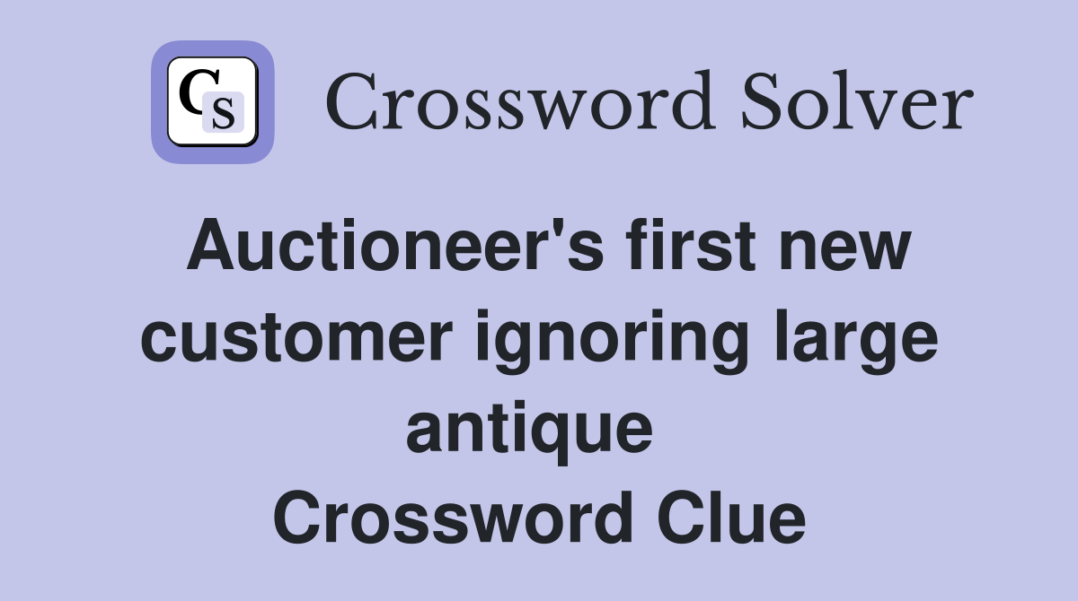 Auctioneer's first new customer ignoring large antique  Crossword Clue