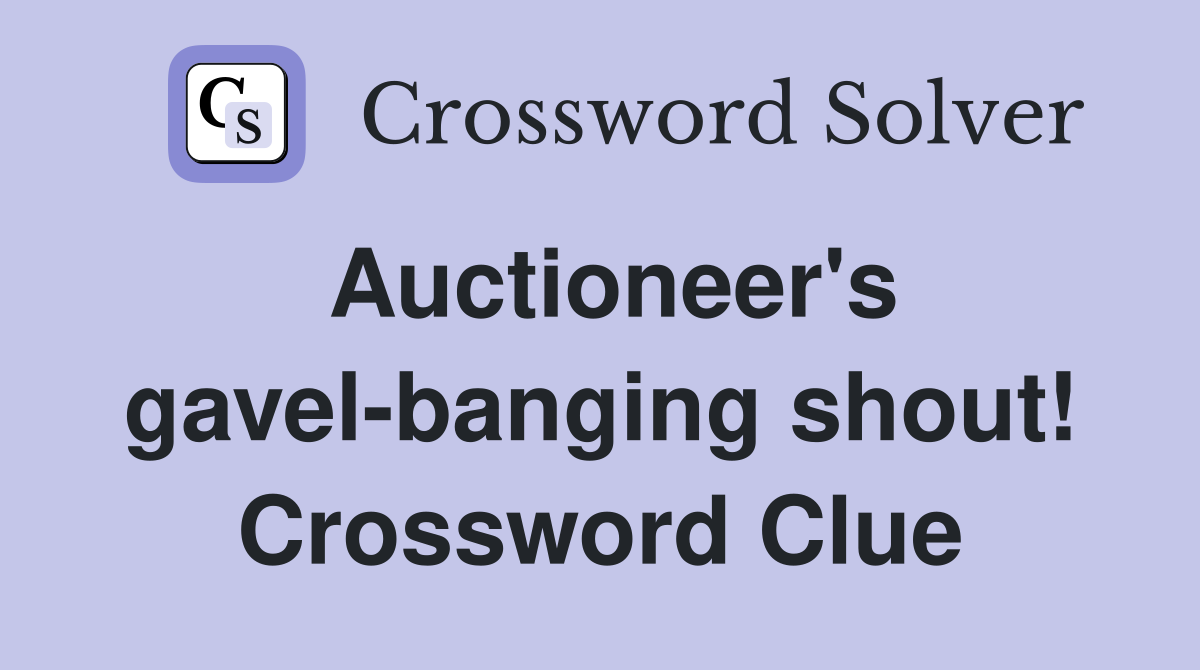 Auctioneer's gavel-banging shout! Crossword Clue