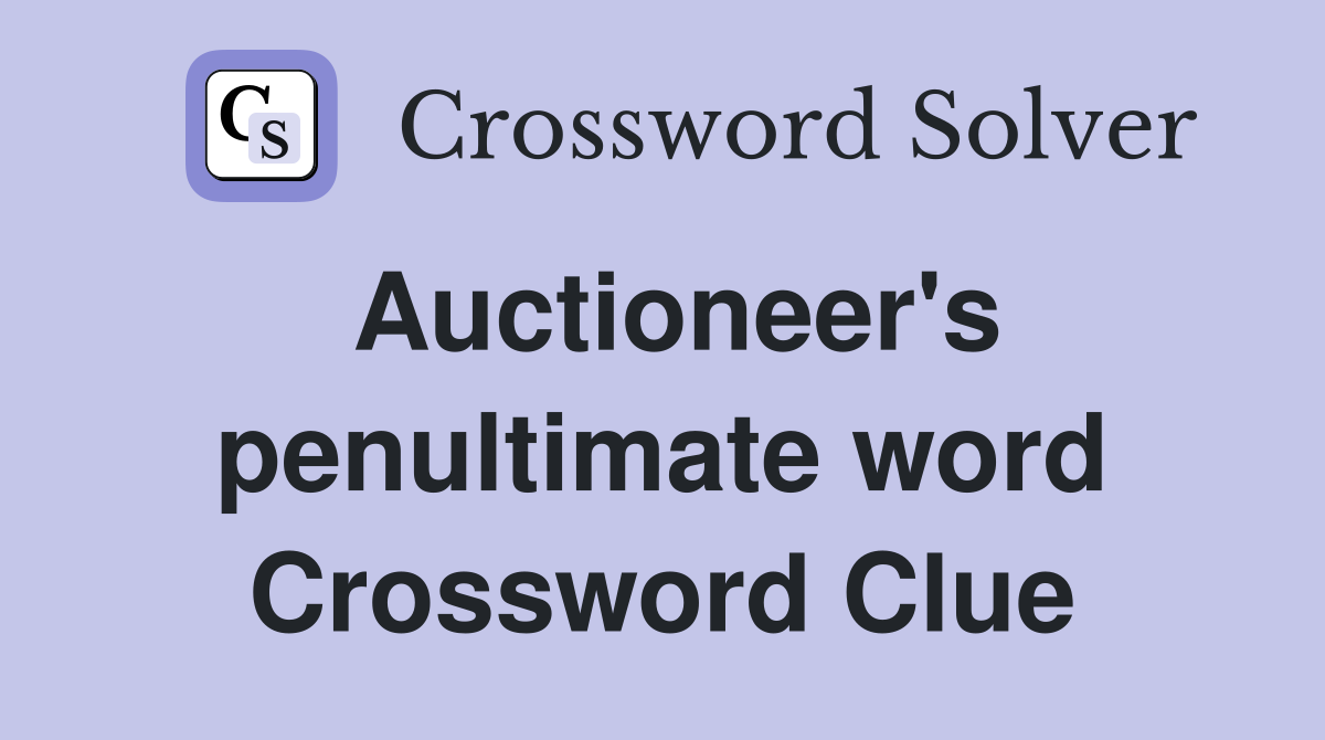 Auctioneer's penultimate word Crossword Clue