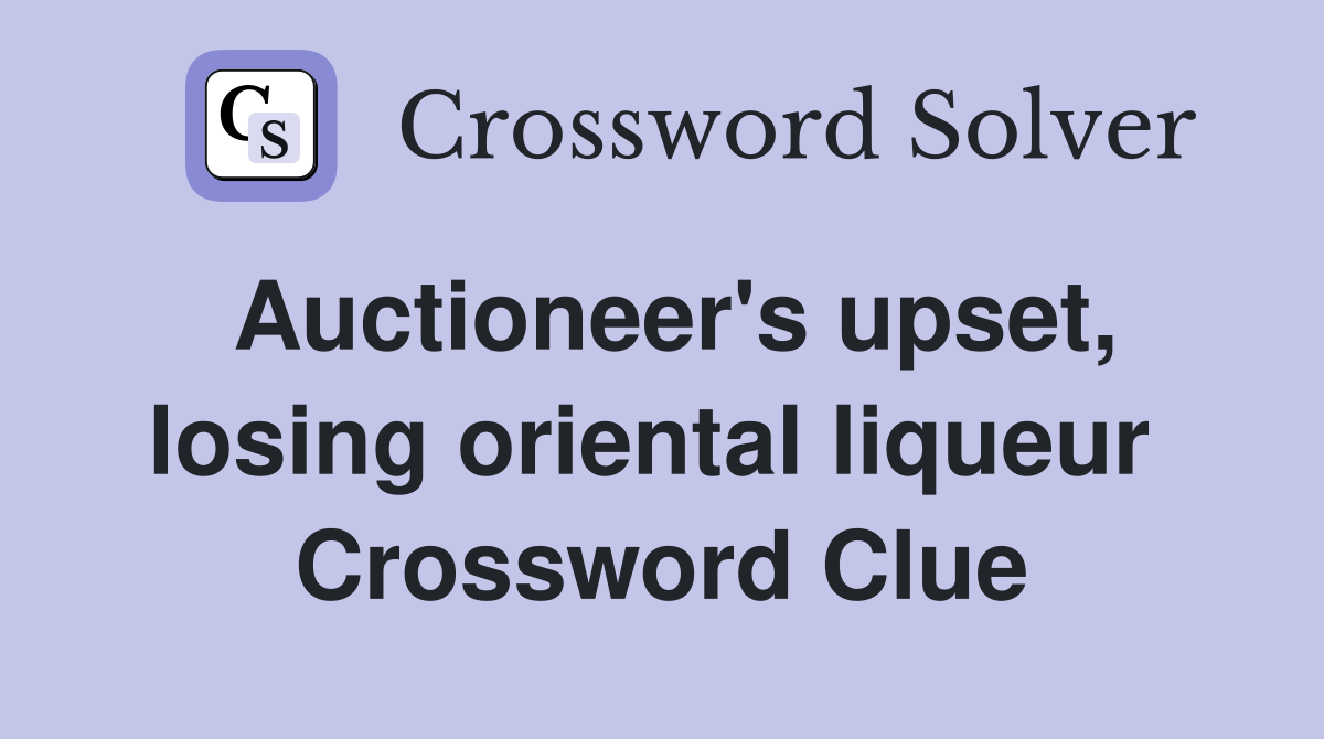 Auctioneer's upset, losing oriental liqueur  Crossword Clue