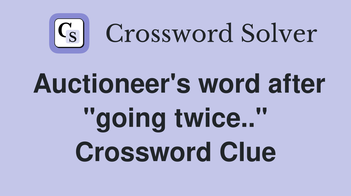Auctioneer's word after "going twice.." Crossword Clue
