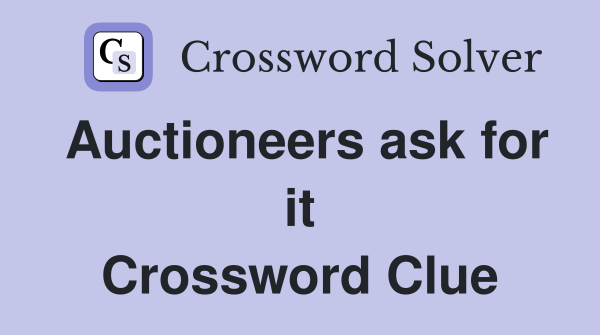 Auctioneers ask for it Crossword Clue