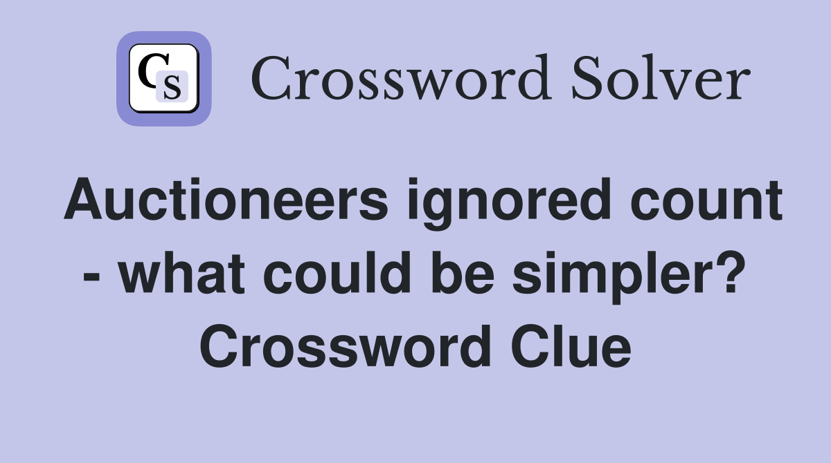 Auctioneers ignored count - what could be simpler? Crossword Clue